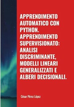 Cover Apprendimento Automatico con Python. Apprendimento Supervisionato: Analisi Discriminante, Modelli Lineari Generalizzati e Alberi Decisionali (MACHINE LEARNING) (eBook, ePUB)