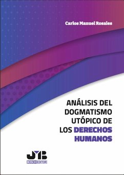 Análisis del dogmatismo utópico de los derechos humanos (eBook, PDF) - Rosales, Carlos Manuel