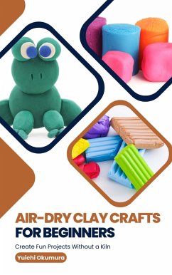 Cover Air-Dry Clay Crafts for Beginners: Create Fun Projects Without a Kiln (eBook, ePUB)