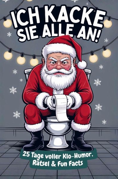 Ich kacke sie alle an! Der Klo-Adventskalender mit dem grantigen Weihnachtsmann - 25 Tage voller Klo-Humor, Rätsel & Fun Facts. Das perfekte Geschenk