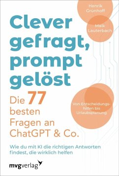 Clever gefragt, prompt gelöst - die 77 besten Fragen an ChatGPT & Co. - Grünhoff, Henrik;Lauterbach, Maik Clever gefragt, prompt gelöst - die 77 besten Fragen an ChatGPT & Co. - Grünhoff, Henrik;Lauterbach, Maik