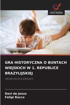 GRA HISTORYCZNA O BUNTACH WIEJSKICH W 1. REPUBLICE BRAZYLIJSKIEJ - de Jesus, Davi;Rocco, Felipi GRA HISTORYCZNA O BUNTACH WIEJSKICH W 1. REPUBLICE BRAZYLIJSKIEJ - de Jesus, Davi;Rocco, Felipi