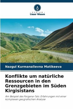 Konflikte um natürliche Ressourcen in den Grenzgebieten im Süden Kirgisistans - Matikeeva, Nazgul Kurmanalievna Konflikte um natürliche Ressourcen in den Grenzgebieten im Süden Kirgisistans - Matikeeva, Nazgul Kurmanalievna