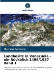 Landbesitz in Venezuela - ein Rückblick 1498/1937 Band 1