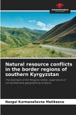 Natural resource conflicts in the border regions of southern Kyrgyzstan