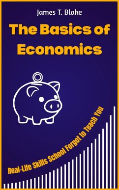 The Basics of Economics: Real-Life Skills School Forgot to Teach You (eBook, ePUB) - Blake, James T.