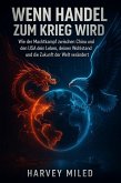Wenn Handel zum Krieg wird: Wie der Machtkampf zwischen China und den USA dein Leben, deinen Wohlstand und die Zukunft der Welt verändert (eBook, ePUB)