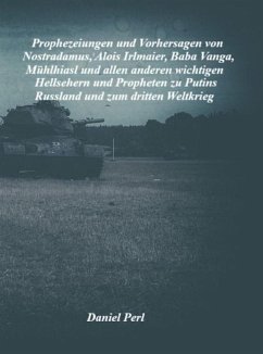 Cover Prophezeiungen und Vorhersagen von Nostradamus, Alois Irlmaier, Baba Vanga, Mühlhiasl und allen anderen wichtigen Hellsehern und Propheten zu Putins Russland und zum dritten Weltkrieg (eBook, ePUB)