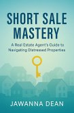 Short Sale Mastery A Real Estate Agent's Guide To Navigating Distressed Properties (eBook, ePUB)