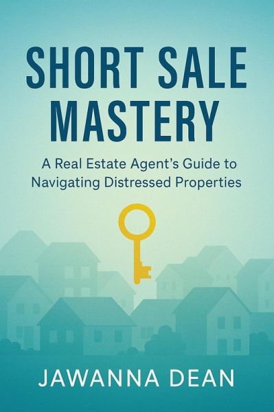 Short Sale Mastery A Real Estate Agent's Guide To Navigating Distressed Properties (eBook, ePUB) Short Sale Mastery A Real Estate Agent's Guide To Navigating Distressed Properties (eBook, ePUB)