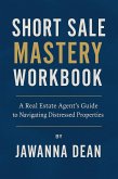 Short Sale Mastery Workbook A Real Estate Agent's Guide To Navigating Distressed Properties (eBook, ePUB) Short Sale Mastery Workbook A Real Estate Agent's Guide To Navigating Distressed Properties (eBook, ePUB)
