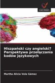 Hiszpa¿ski czy angielski? Perspektywa prze¿¿czania kodów j¿zykowych