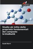 Studio ab initio delle proprietà fondamentali del composto Sr2GdReO6 Studio ab initio delle proprietà fondamentali del composto Sr2GdReO6