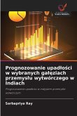 Prognozowanie upad¿o¿ci w wybranych ga¿¿ziach przemys¿u wytwórczego w Indiach Prognozowanie upad¿o¿ci w wybranych ga¿¿ziach przemys¿u wytwórczego w Indiach