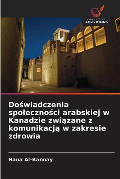 Cover Do¿wiadczenia spo¿eczno¿ci arabskiej w Kanadzie zwi¿zane z komunikacj¿ w zakresie zdrowia