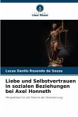 Liebe und Selbstvertrauen in sozialen Beziehungen bei Axel Honneth Liebe und Selbstvertrauen in sozialen Beziehungen bei Axel Honneth