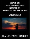 Essays on Christian Romance Inspired by Jesus and The Holy Bible (Part 12)- Building Relationships, Love's Redemption, Whispers of Eden, Stories Written from Scripture, Eternal Love Kindled by the God & Holy Spirit, A Harmony of Faith and Devotion