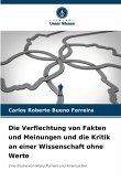 Die Verflechtung von Fakten und Meinungen und die Kritik an einer Wissenschaft ohne Werte Die Verflechtung von Fakten und Meinungen und die Kritik an einer Wissenschaft ohne Werte