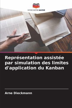 Représentation assistée par simulation des limites d'application du Kanban - Dieckmann, Arne Représentation assistée par simulation des limites d'application du Kanban - Dieckmann, Arne