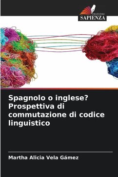 Spagnolo o inglese? Prospettiva di commutazione di codice linguistico - Vela Gámez, Martha Alicia Spagnolo o inglese? Prospettiva di commutazione di codice linguistico - Vela Gámez, Martha Alicia