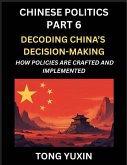 Chinese Politics (Part 6)- Decoding China's Decision-Making, How Policies Are Crafted and Implemented, Transforming Ideology into Action, The Art of Chinese Governance, The Inner Workings of China's Policy Machine Chinese Politics (Part 6)- Decoding China's Decision-Making, How Policies Are Crafted and Implemented, Transforming Ideology into Action, The Art of Chinese Governance, The Inner Workings of China's Policy Machine