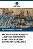 DIE VERBORGENEN ARMEEN ÄGYPTENS BESIEGEN DIE FRANZÖSISCHEN UND BRITISCHEN KAMPAGNEN DIE VERBORGENEN ARMEEN ÄGYPTENS BESIEGEN DIE FRANZÖSISCHEN UND BRITISCHEN KAMPAGNEN