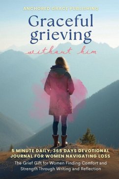 Graceful Grieving Without Him (5 Minute Daily, 365 Days Devotional Journal for Women Navigating Loss) - Grace Publishing, Anchored Graceful Grieving Without Him (5 Minute Daily, 365 Days Devotional Journal for Women Navigating Loss) - Grace Publishing, Anchored
