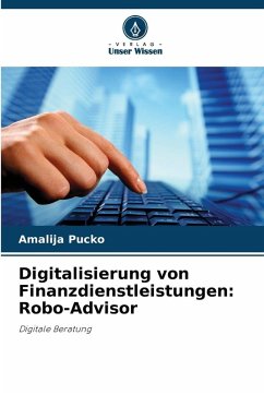Digitalisierung von Finanzdienstleistungen: Robo-Advisor - Pucko, Amalija Digitalisierung von Finanzdienstleistungen: Robo-Advisor - Pucko, Amalija