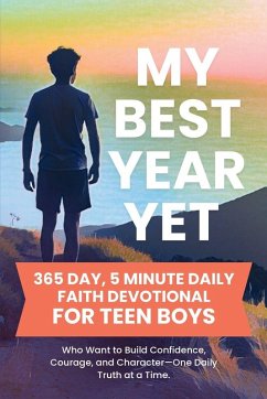 My Best Year Yet - 365 Day, 5 Minute Daily Faith Devotional for Teen Boys Who Want to Build Confidence, Courage, and Character-One Daily Truth at a Time - Aster, Dorothy My Best Year Yet - 365 Day, 5 Minute Daily Faith Devotional for Teen Boys Who Want to Build Confidence, Courage, and Character-One Daily Truth at a Time - Aster, Dorothy