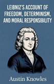 Leibniz's Account of Freedom, Determinism, and Moral Responsibility