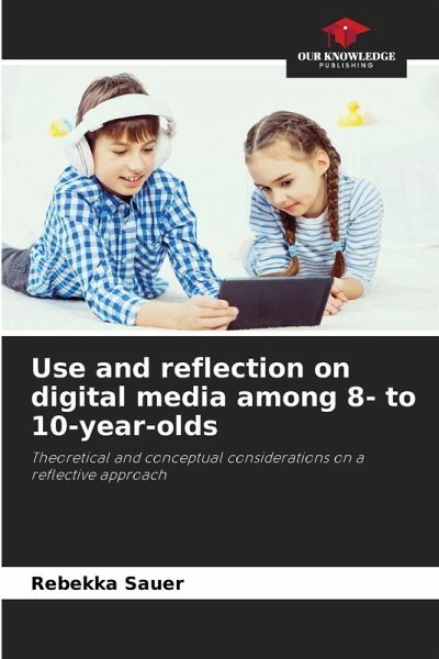 Use and reflection on digital media among 8- to 10-year-olds Use and reflection on digital media among 8- to 10-year-olds