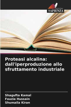 Proteasi alcalina: dall'iperproduzione allo sfruttamento industriale - Kamal, Shagufta;Hussain, Fouzia;Kiran, Shumaila