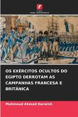 OS EXÉRCITOS OCULTOS DO EGIPTO DERROTAM AS CAMPANHAS FRANCESA E BRITÂNICA