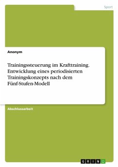 Trainingssteuerung im Krafttraining. Entwicklung eines periodisierten Trainingskonzepts nach dem Fünf-Stufen-Modell Trainingssteuerung im Krafttraining. Entwicklung eines periodisierten Trainingskonzepts nach dem Fünf-Stufen-Modell