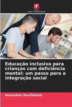Educação inclusiva para crianças com deficiência mental: um passo para a integração social - Boulfekhad, Nouredine Educação inclusiva para crianças com deficiência mental: um passo para a integração social - Boulfekhad, Nouredine