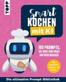 Smart kochen mit KI. 100 Prompts, die dich zum Profi am Herd machen.