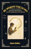 Be Worth the Echo: A Human Guide to Meaning, Maintenance, and the Machinery of the Divine (eBook, ePUB)