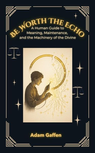 Be Worth the Echo: A Human Guide to Meaning, Maintenance, and the Machinery of the Divine (eBook, ePUB) Be Worth the Echo: A Human Guide to Meaning, Maintenance, and the Machinery of the Divine (eBook, ePUB)