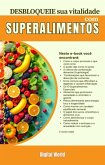 DESBLOQUEIE sua vitalidade com superalimentos (eBook, ePUB)
