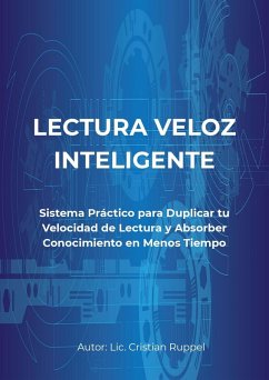 LECTURA VELOZ INTELIGENTE Sistema Práctico para Duplicar tu Velocidad de Lectura y Absorber Conocimiento en Menos Tiempo (eBook, ePUB) - Ruppel, Lic. Cristian