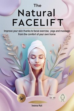 Cover The Natural Facelift. Improve your skin thanks to facial exercise, yoga and massage - from the comfort of your own home (eBook, ePUB)