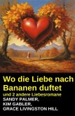 Wo die Liebe nach Bananen duftet und 2 andere Liebesromane (eBook, ePUB)