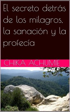 Cover El secreto detrás de los milagros, la sanación y la profecía (eBook, ePUB)