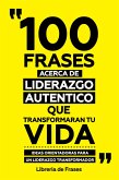 100 Frases Acerca De Liderazgo Autentico Que Transformaran Tu Vida (eBook, ePUB)