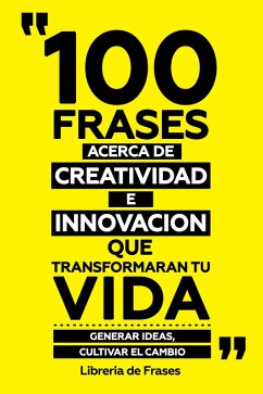 Cover 100 Frases Acerca De Creatividad E Innovacion Que Transformaran Tu Vida (eBook, ePUB)