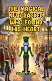 The Magical Nutcracker Who Found His Heart (eBook, ePUB) The Magical Nutcracker Who Found His Heart (eBook, ePUB)