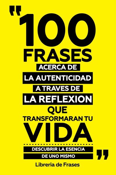 100 Frases Acerca De La Autenticidad A Traves De La Reflexion Que Transformaran Tu Vida (eBook, ePUB) 100 Frases Acerca De La Autenticidad A Traves De La Reflexion Que Transformaran Tu Vida (eBook, ePUB)