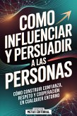 Como Influenciar Y Persuadir A Las Personas (eBook, ePUB)