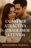 Cómo Ser Atractiva Y Atraer Amor A Tu Vida (eBook, ePUB)