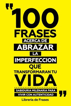 Cover 100 Frases Acerca De Abrazar La Imperfeccion Que Transformaran Tu Vida (eBook, ePUB)